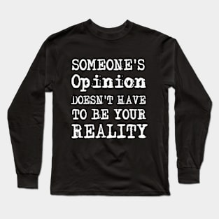 Someone's Opinion Doesn't Have To Be Your Reality Quotes font text Man's & Woman's Long Sleeve T-Shirt